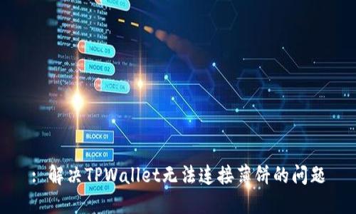 : 解决TPWallet无法连接薄饼的问题