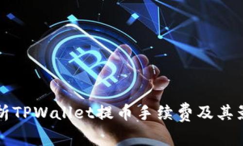 全面解析TPWallet提币手续费及其影响因素