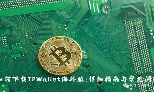 如何下载TPWallet海外版：详细指南与常见问题