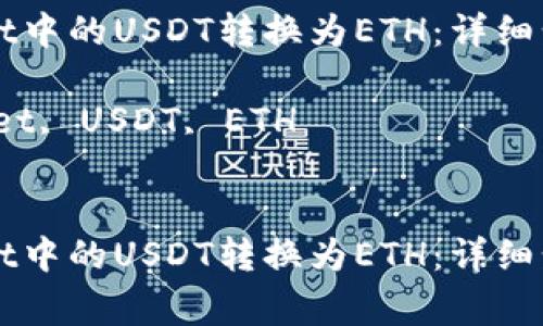 如何将TPWallet中的USDT转换为ETH：详细步骤与注意事项

关键词：TPWallet, USDT, ETH


如何将TPWallet中的USDT转换为ETH：详细步骤与注意事项