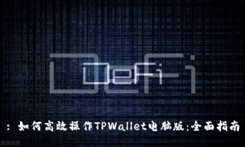 : 如何高效操作TPWallet电脑版：全面指南