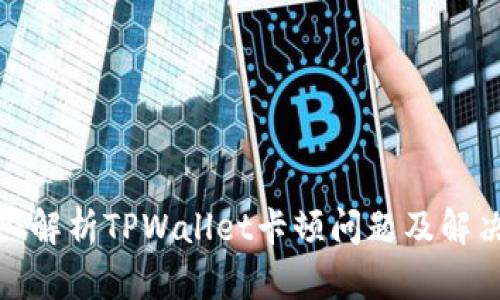 : 深入解析TPWallet卡顿问题及解决方案