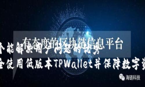 思考一个能解决用户问题的优秀  
如何安全使用低版本TPWallet并保障数字资产安全