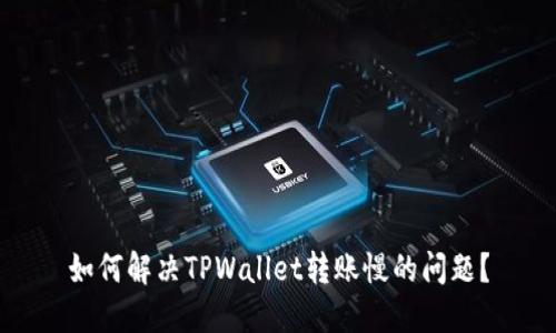 如何解决TPWallet转账慢的问题？