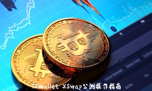 
TPWallet XSwap公测操作指南