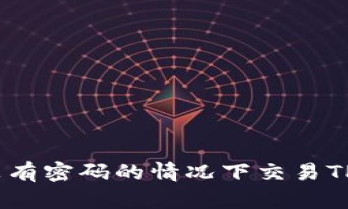 如何在没有密码的情况下交易TPWallet？
