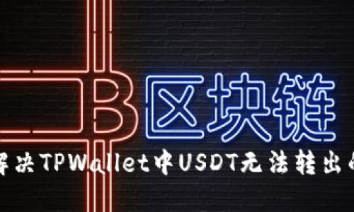 如何解决TPWallet中USDT无法转出的难题