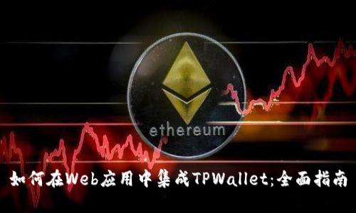如何在Web应用中集成TPWallet：全面指南