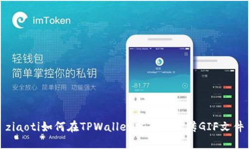 ziaoti如何在TPWallet中成功上传GIF文件